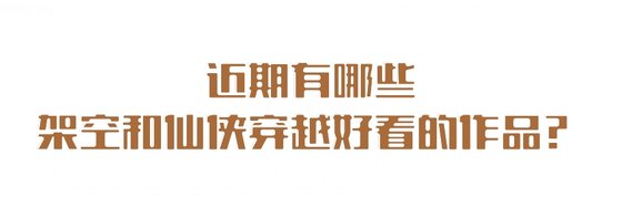 近期有哪些架空和仙侠穿越好看的作品？